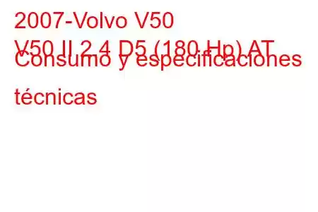 2007-Volvo V50
V50 II 2.4 D5 (180 Hp) AT Consumo y especificaciones técnicas