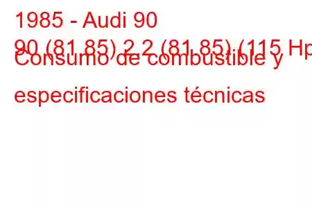 1985 - Audi 90
90 (81.85) 2.2 (81.85) (115 Hp) Consumo de combustible y especificaciones técnicas