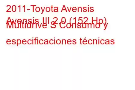 2011-Toyota Avensis
Avensis III 2.0 (152 Hp) Multidrive S Consumo y especificaciones técnicas