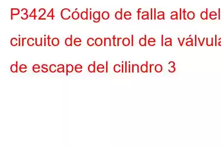 P3424 Código de falla alto del circuito de control de la válvula de escape del cilindro 3