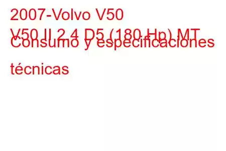 2007-Volvo V50
V50 II 2.4 D5 (180 Hp) MT Consumo y especificaciones técnicas