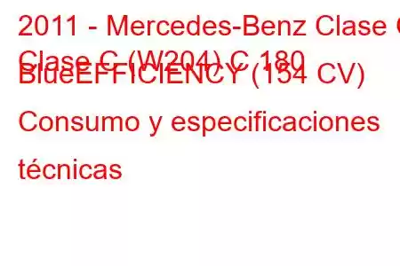 2011 - Mercedes-Benz Clase C
Clase C (W204) C 180 BlueEFFICIENCY (154 CV) Consumo y especificaciones técnicas