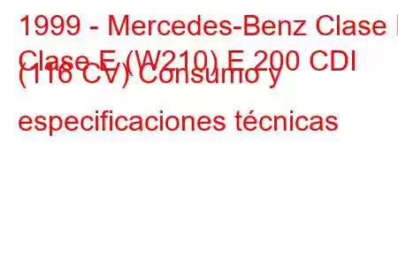 1999 - Mercedes-Benz Clase E
Clase E (W210) E 200 CDI (116 CV) Consumo y especificaciones técnicas