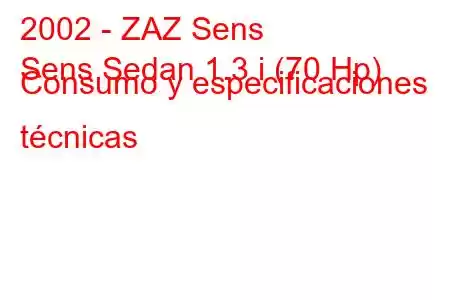 2002 - ZAZ Sens
Sens Sedan 1.3 i (70 Hp) Consumo y especificaciones técnicas