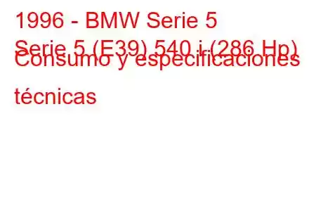 1996 - BMW Serie 5
Serie 5 (E39) 540 i (286 Hp) Consumo y especificaciones técnicas