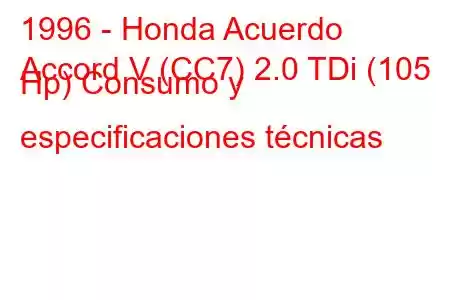 1996 - Honda Acuerdo
Accord V (CC7) 2.0 TDi (105 Hp) Consumo y especificaciones técnicas