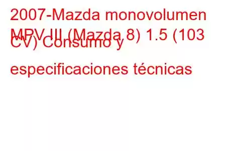 2007-Mazda monovolumen
MPV III (Mazda 8) 1.5 (103 CV) Consumo y especificaciones técnicas