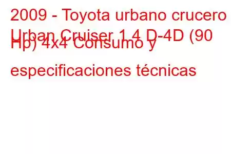 2009 - Toyota urbano crucero
Urban Cruiser 1.4 D-4D (90 Hp) 4x4 Consumo y especificaciones técnicas