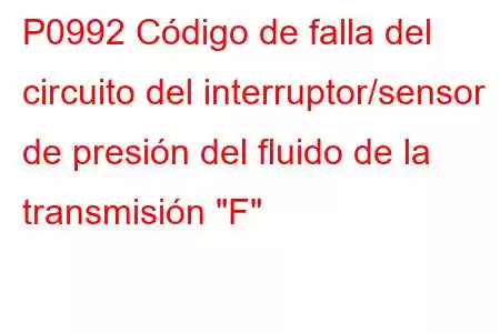 P0992 Código de falla del circuito del interruptor/sensor de presión del fluido de la transmisión 