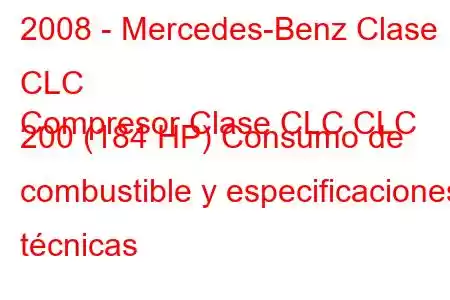 2008 - Mercedes-Benz Clase CLC
Compresor Clase CLC CLC 200 (184 HP) Consumo de combustible y especificaciones técnicas