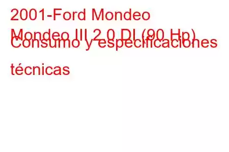 2001-Ford Mondeo
Mondeo III 2.0 DI (90 Hp) Consumo y especificaciones técnicas