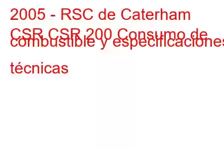 2005 - RSC de Caterham
CSR CSR 200 Consumo de combustible y especificaciones técnicas