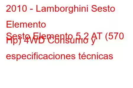 2010 - Lamborghini Sesto Elemento
Sesto Elemento 5.2 AT (570 Hp) 4WD Consumo y especificaciones técnicas