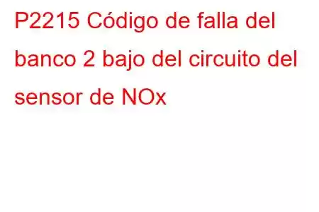 P2215 Código de falla del banco 2 bajo del circuito del sensor de NOx