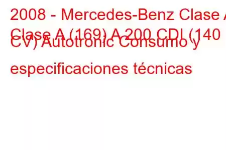 2008 - Mercedes-Benz Clase A
Clase A (169) A 200 CDI (140 CV) Autotronic Consumo y especificaciones técnicas