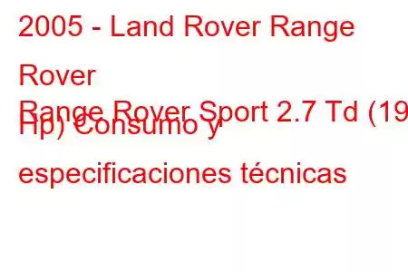 2005 - Land Rover Range Rover
Range Rover Sport 2.7 Td (190 Hp) Consumo y especificaciones técnicas