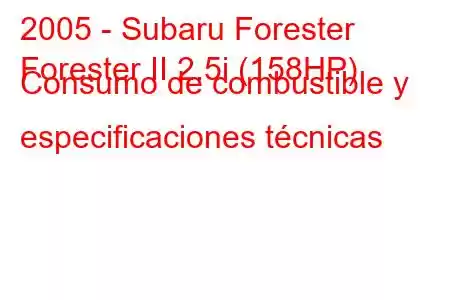 2005 - Subaru Forester
Forester II 2.5i (158HP) Consumo de combustible y especificaciones técnicas