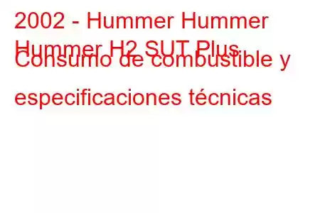 2002 - Hummer Hummer
Hummer H2 SUT Plus Consumo de combustible y especificaciones técnicas