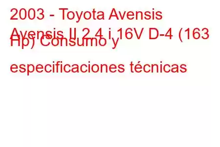 2003 - Toyota Avensis
Avensis II 2.4 i 16V D-4 (163 Hp) Consumo y especificaciones técnicas