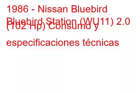 1986 - Nissan Bluebird
Bluebird Station (WU11) 2.0 (102 Hp) Consumo y especificaciones técnicas