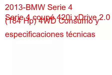 2013-BMW Serie 4
Serie 4 coupé 420i xDrive 2.0 (184 Hp) 4WD Consumo y especificaciones técnicas