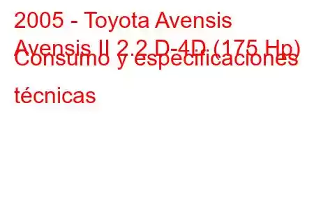 2005 - Toyota Avensis
Avensis II 2.2 D-4D (175 Hp) Consumo y especificaciones técnicas