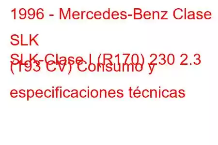 1996 - Mercedes-Benz Clase SLK
SLK-Clase I (R170) 230 2.3 (193 CV) Consumo y especificaciones técnicas