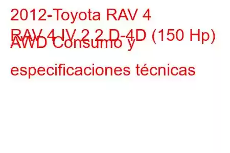 2012-Toyota RAV 4
RAV 4 IV 2.2 D-4D (150 Hp) AWD Consumo y especificaciones técnicas