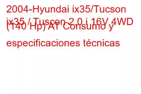 2004-Hyundai ix35/Tucson
ix35 / Tuscon 2.0 i 16V 4WD (140 Hp) AT Consumo y especificaciones técnicas