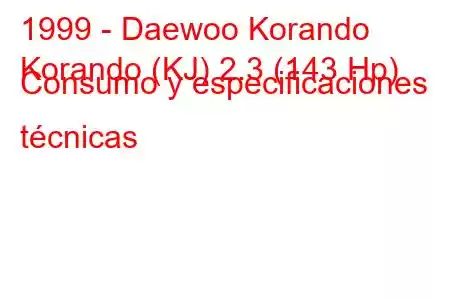 1999 - Daewoo Korando
Korando (KJ) 2.3 (143 Hp) Consumo y especificaciones técnicas