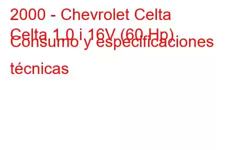 2000 - Chevrolet Celta
Celta 1.0 i 16V (60 Hp) Consumo y especificaciones técnicas