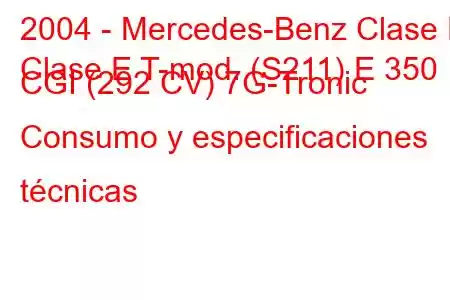 2004 - Mercedes-Benz Clase E
Clase E T-mod. (S211) E 350 CGI (292 CV) 7G-Tronic Consumo y especificaciones técnicas