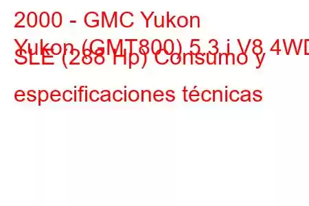 2000 - GMC Yukon
Yukon (GMT800) 5.3 i V8 4WD SLE (288 Hp) Consumo y especificaciones técnicas