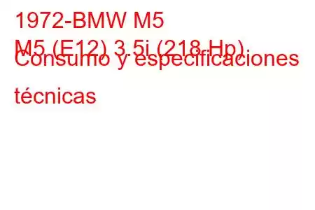 1972-BMW M5
M5 (E12) 3.5i (218 Hp) Consumo y especificaciones técnicas