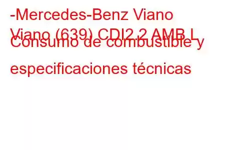 -Mercedes-Benz Viano
Viano (639) CDI2.2 AMB L Consumo de combustible y especificaciones técnicas