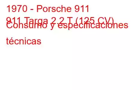 1970 - Porsche 911
911 Targa 2.2 T (125 CV) Consumo y especificaciones técnicas