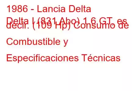 1986 - Lancia Delta
Delta I (831 Abo) 1.6 GT, es decir. (109 Hp) Consumo de Combustible y Especificaciones Técnicas