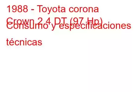 1988 - Toyota corona
Crown 2.4 DT (97 Hp) Consumo y especificaciones técnicas