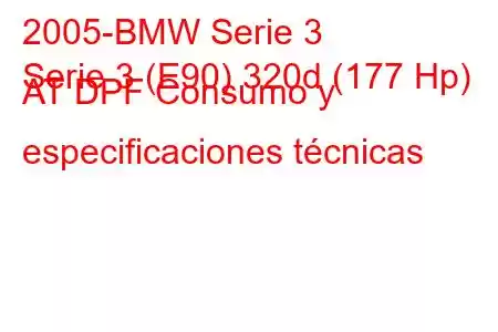 2005-BMW Serie 3
Serie 3 (E90) 320d (177 Hp) AT DPF Consumo y especificaciones técnicas