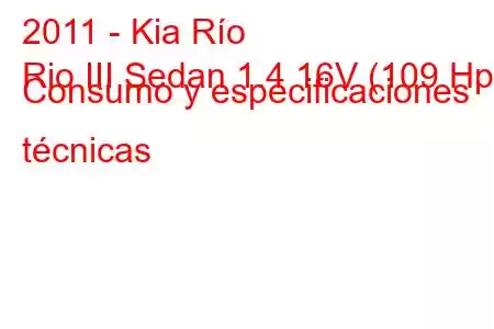 2011 - Kia Río
Rio III Sedan 1.4 16V (109 Hp) Consumo y especificaciones técnicas