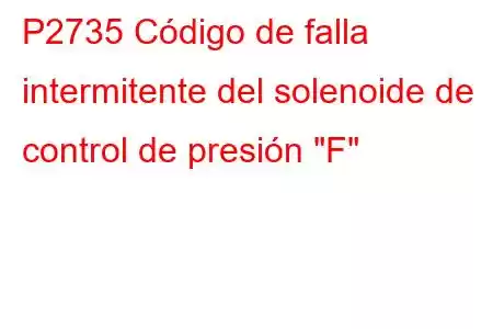 P2735 Código de falla intermitente del solenoide de control de presión 