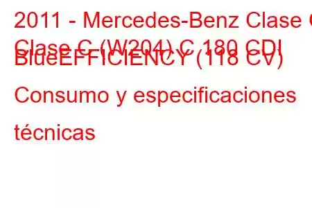 2011 - Mercedes-Benz Clase C
Clase C (W204) C 180 CDI BlueEFFICIENCY (118 CV) Consumo y especificaciones técnicas