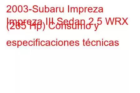 2003-Subaru Impreza
Impreza III Sedan 2.5 WRX (265 Hp) Consumo y especificaciones técnicas