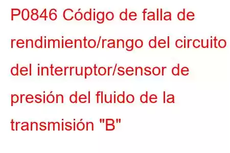 P0846 Código de falla de rendimiento/rango del circuito del interruptor/sensor de presión del fluido de la transmisión 