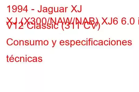 1994 - Jaguar XJ
XJ (X300/NAW/NAB) XJ6 6.0 i V12 Classic (311 CV) Consumo y especificaciones técnicas