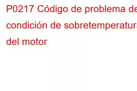 P0217 Código de problema de condición de sobretemperatura del motor