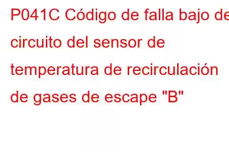 P041C Código de falla bajo del circuito del sensor de temperatura de recirculación de gases de escape 