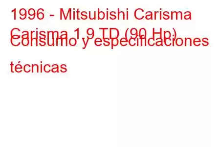 1996 - Mitsubishi Carisma
Carisma 1.9 TD (90 Hp) Consumo y especificaciones técnicas