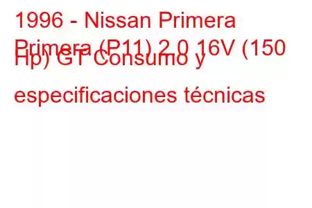 1996 - Nissan Primera
Primera (P11) 2.0 16V (150 Hp) GT Consumo y especificaciones técnicas