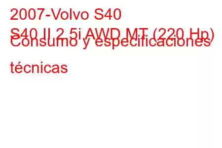 2007-Volvo S40
S40 II 2.5i AWD MT (220 Hp) Consumo y especificaciones técnicas